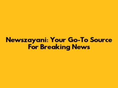 Newszayani: Your Go-To Source For Breaking News