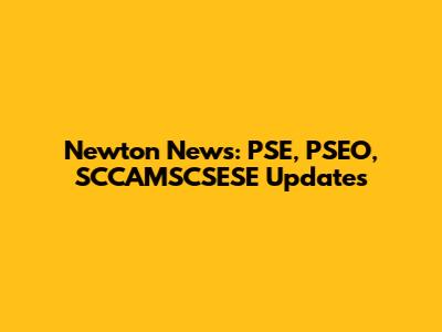 Newton News: PSE, PSEO, SCCAMSCSESE Updates
