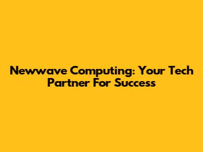 Newwave Computing: Your Tech Partner For Success