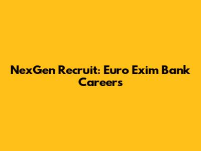 NexGen Recruit: Euro Exim Bank Careers