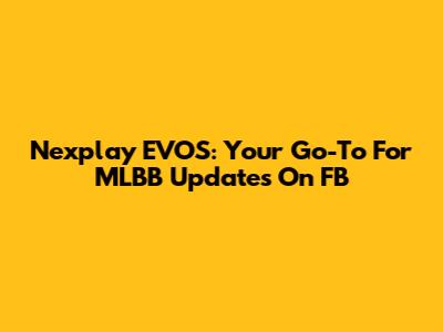 Nexplay EVOS: Your Go-To For MLBB Updates On FB