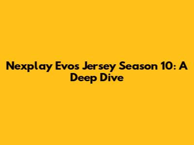 Nexplay Evos Jersey Season 10: A Deep Dive