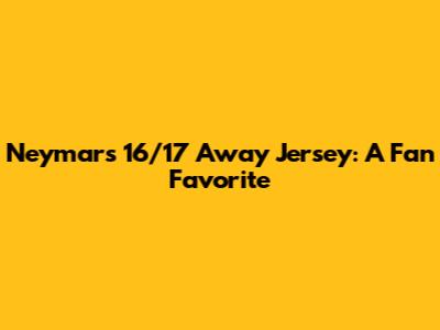 Neymar's 16/17 Away Jersey: A Fan Favorite