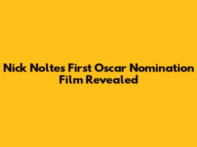 Nick Nolte's First Oscar Nomination Film Revealed