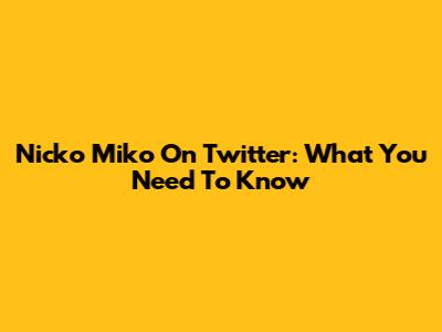 Nicko Miko On Twitter: What You Need To Know