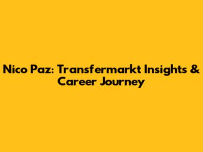 Nico Paz: Transfermarkt Insights & Career Journey