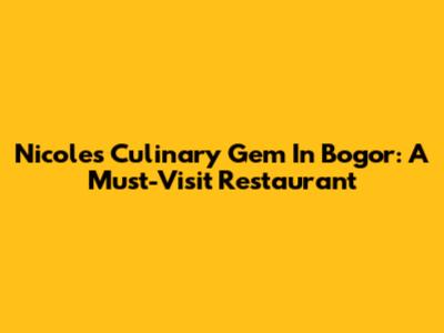 Nicole's Culinary Gem In Bogor: A Must-Visit Restaurant