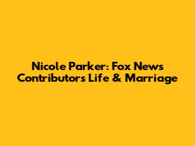 Nicole Parker: Fox News Contributor's Life & Marriage
