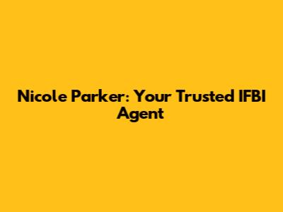 Nicole Parker: Your Trusted IFBI Agent
