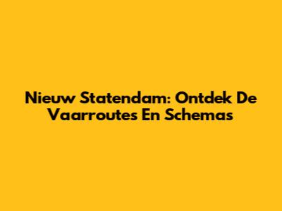 Nieuw Statendam: Ontdek De Vaarroutes En Schema's