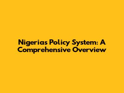 Nigeria's Policy System: A Comprehensive Overview