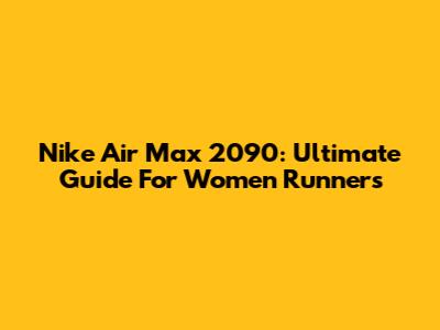 Nike Air Max 2090: Ultimate Guide For Women Runners