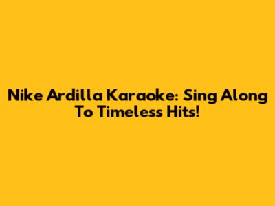 Nike Ardilla Karaoke: Sing Along To Timeless Hits!