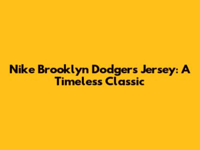 Nike Brooklyn Dodgers Jersey: A Timeless Classic