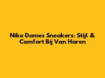 Nike Dames Sneakers: Stijl & Comfort Bij Van Haren