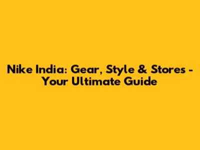 Nike India: Gear, Style & Stores - Your Ultimate Guide