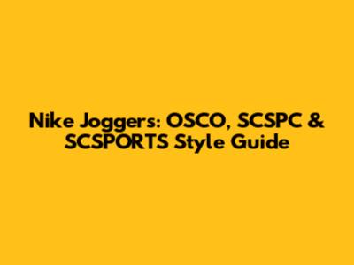 Nike Joggers: OSCO, SCSPC & SCSPORTS Style Guide