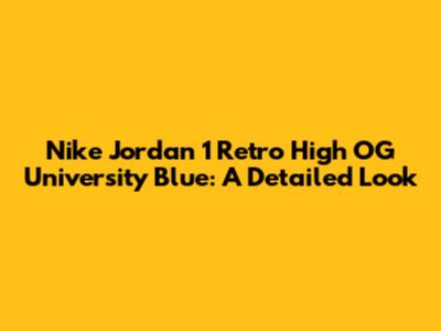 Nike Jordan 1 Retro High OG University Blue: A Detailed Look
