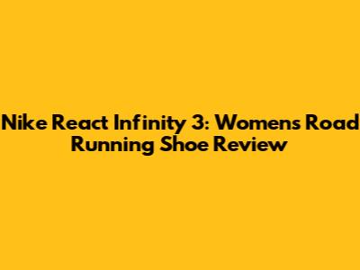 Nike React Infinity 3: Women's Road Running Shoe Review
