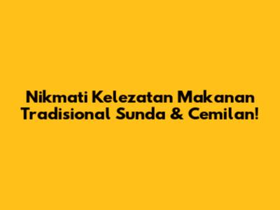 Nikmati Kelezatan Makanan Tradisional Sunda & Cemilan!