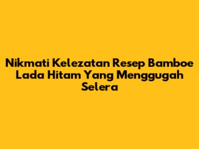 Nikmati Kelezatan Resep Bamboe Lada Hitam Yang Menggugah Selera