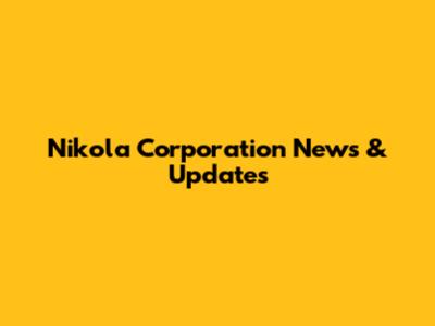 Nikola Corporation News & Updates