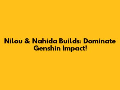 Nilou & Nahida Builds: Dominate Genshin Impact!