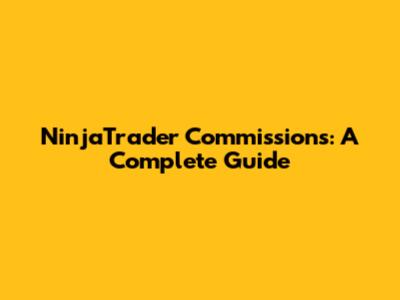 NinjaTrader Commissions: A Complete Guide