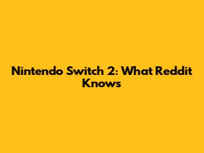Nintendo Switch 2: What Reddit Knows