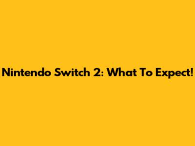 Nintendo Switch 2: What To Expect!