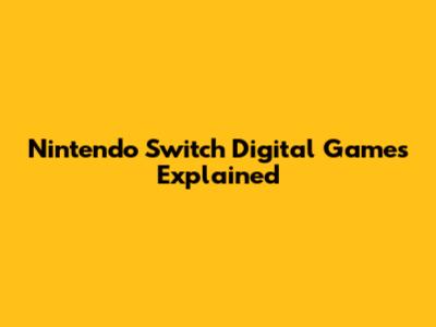 Nintendo Switch Digital Games Explained