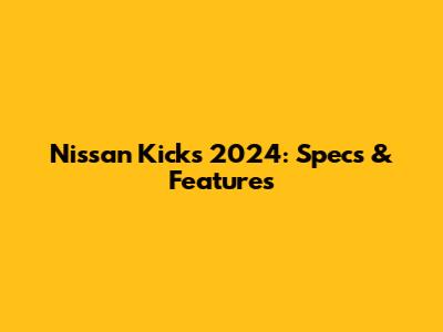 Nissan Kicks 2024: Specs & Features