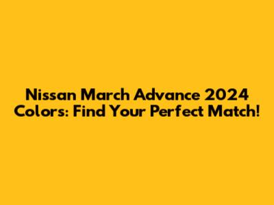 Nissan March Advance 2024 Colors: Find Your Perfect Match!