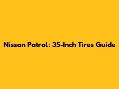 Nissan Patrol: 35-Inch Tires Guide