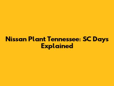 Nissan Plant Tennessee: SC Days Explained