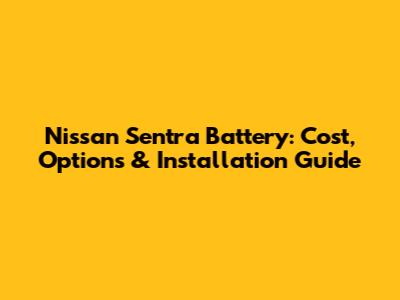 Nissan Sentra Battery: Cost, Options & Installation Guide