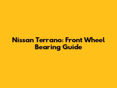 Nissan Terrano: Front Wheel Bearing Guide