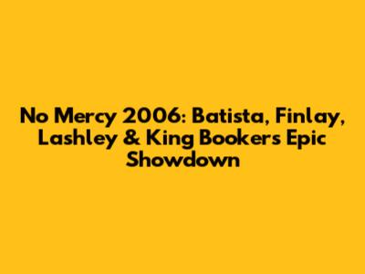 No Mercy 2006: Batista, Finlay, Lashley & King Booker's Epic Showdown