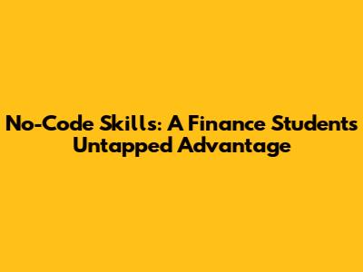 No-Code Skills: A Finance Student's Untapped Advantage