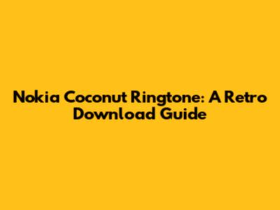 Nokia Coconut Ringtone: A Retro Download Guide