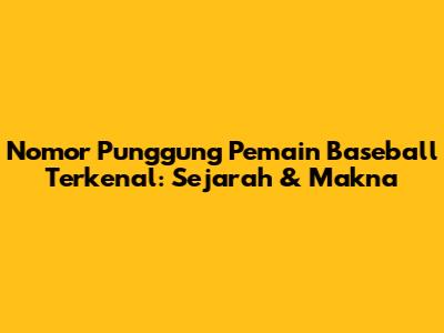 Nomor Punggung Pemain Baseball Terkenal: Sejarah & Makna