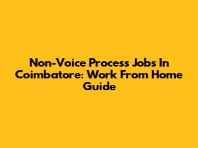Non-Voice Process Jobs In Coimbatore: Work From Home Guide