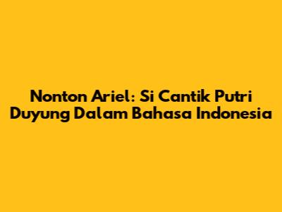 Nonton Ariel: Si Cantik Putri Duyung Dalam Bahasa Indonesia