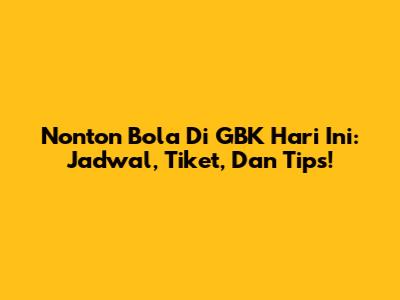 Nonton Bola Di GBK Hari Ini: Jadwal, Tiket, Dan Tips!
