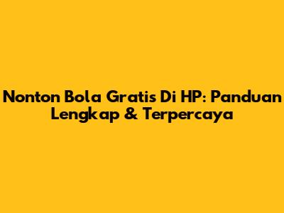 Nonton Bola Gratis Di HP: Panduan Lengkap & Terpercaya