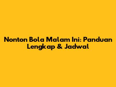 Nonton Bola Malam Ini: Panduan Lengkap & Jadwal