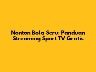 Nonton Bola Seru: Panduan Streaming Sport TV Gratis
