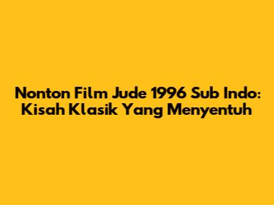 Nonton Film Jude 1996 Sub Indo: Kisah Klasik Yang Menyentuh