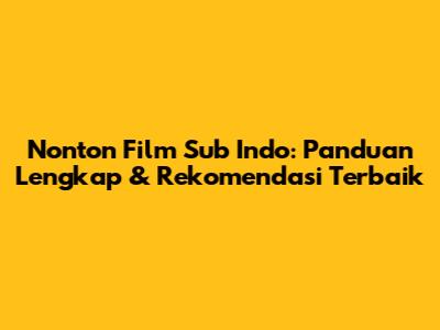 Nonton Film Sub Indo: Panduan Lengkap & Rekomendasi Terbaik