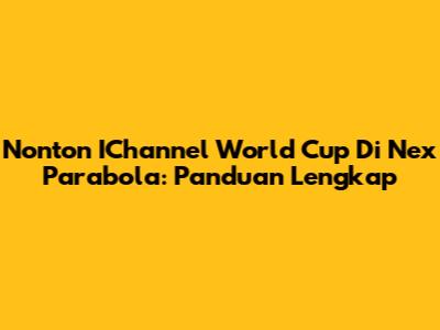 Nonton IChannel World Cup Di Nex Parabola: Panduan Lengkap